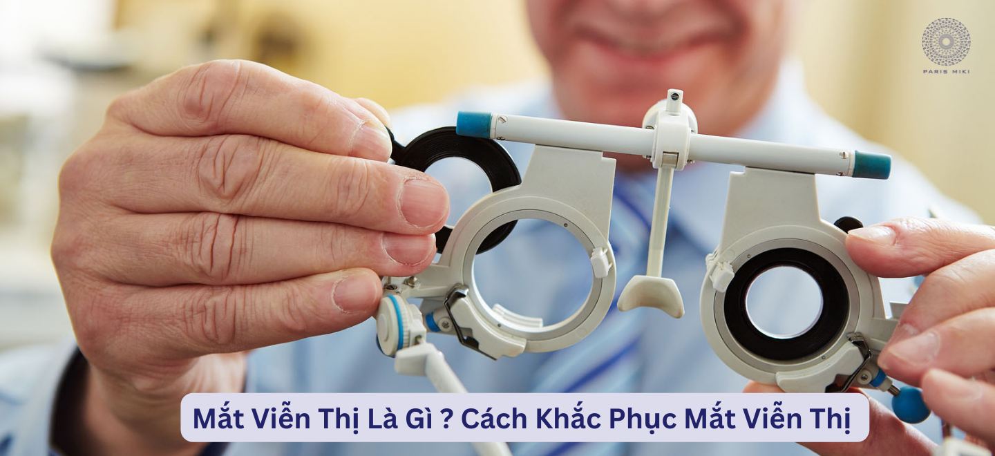 Mắt Viễn Thị Là Gì ? Cách Khắc Phục Mắt Viễn Thị