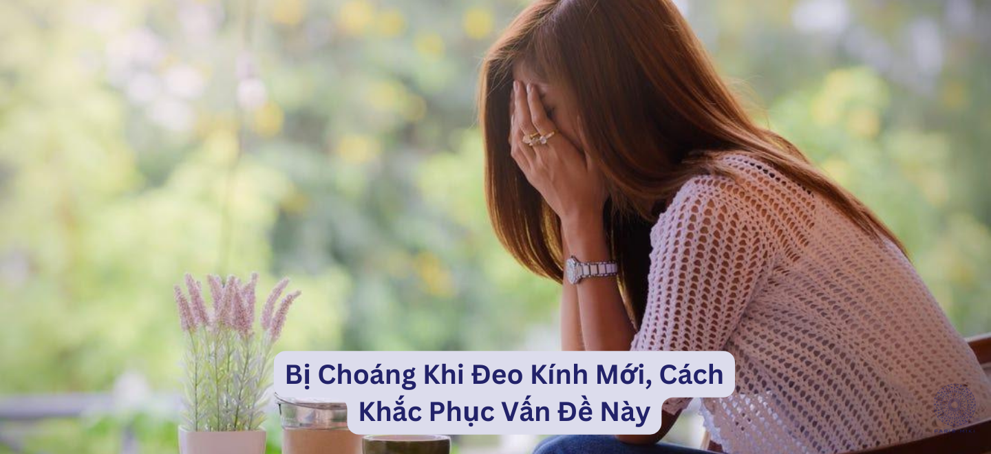 Bị Choáng Khi Đeo Kính Mới, Cách Khắc Phục Vấn Đề Này