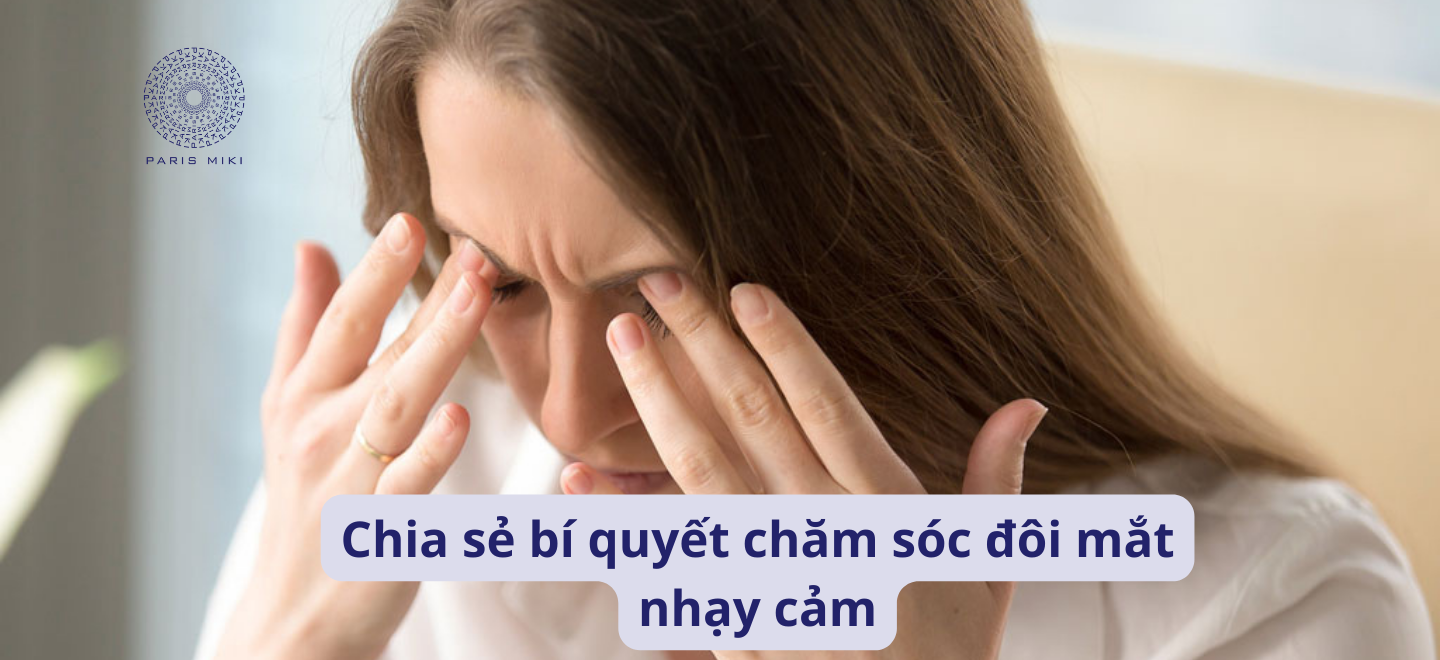 Chia sẻ bí quyết chăm sóc đôi mắt nhạy cảm
