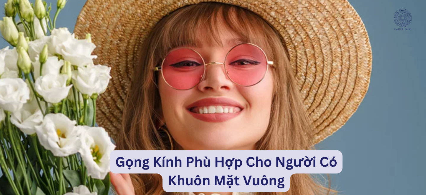 Gọng Kính Phù Hợp Cho Người Có Khuôn Mặt Vuông