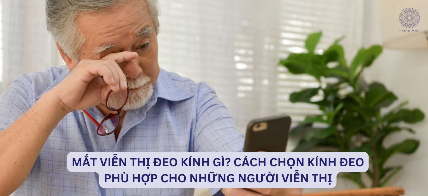 Mắt Viễn Thị Đeo Kính Gì? Cách Chọn Kính Đeo Phù Hợp Cho Những Người Viễn Thị