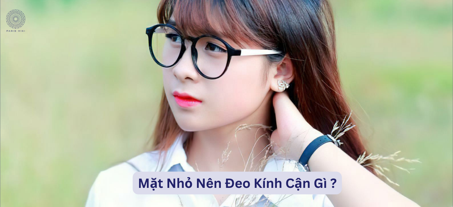 Mặt Nhỏ Nên Đeo Kính Cận Gì
